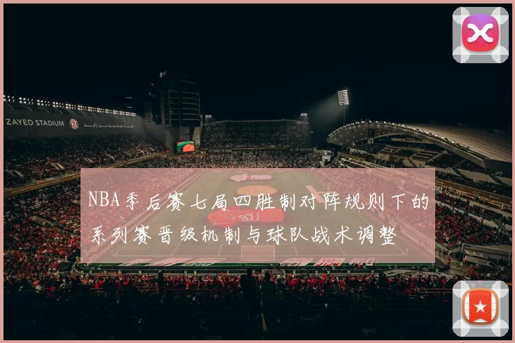 NBA季后赛七局四胜制对阵规则下的系列赛晋级机制与球队战术调整