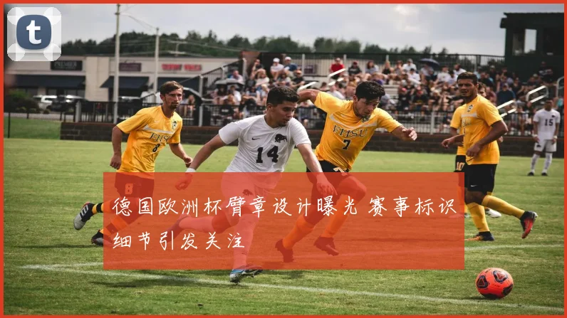 德国欧洲杯臂章设计曝光 赛事标识细节引发关注